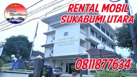 JASA SEWA RENTAL MOBIL SUKABUMI UTARA JAKARTA BARAT HARGA MURAH 24 JAM TERBAIK & TERDEKAT